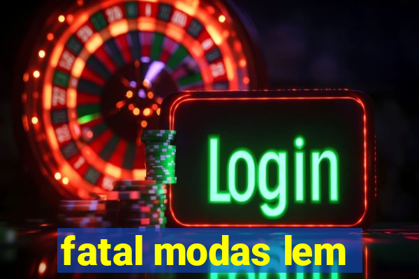 fatal modas lem